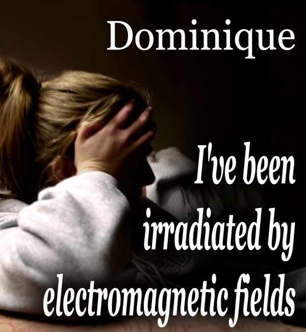 Testimony_Dominique_I_ve_been_irradiated_by_electromagnetic_fields